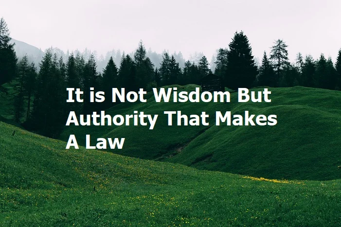 It is not Wisdom but Authority that makes a Law. T – Tymoff