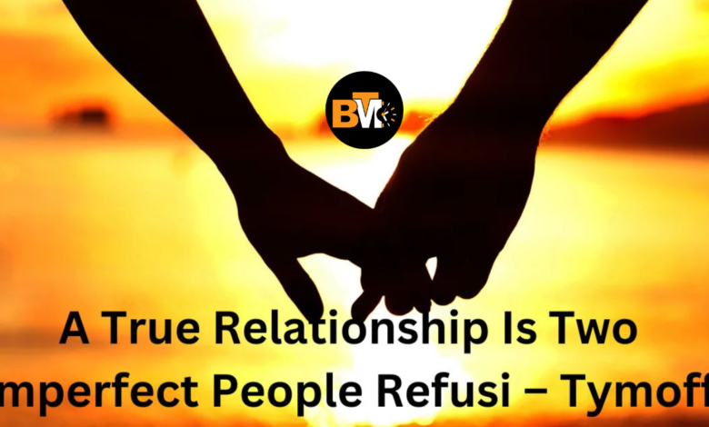 a true relationship is two imperfect people refusi - tymoff